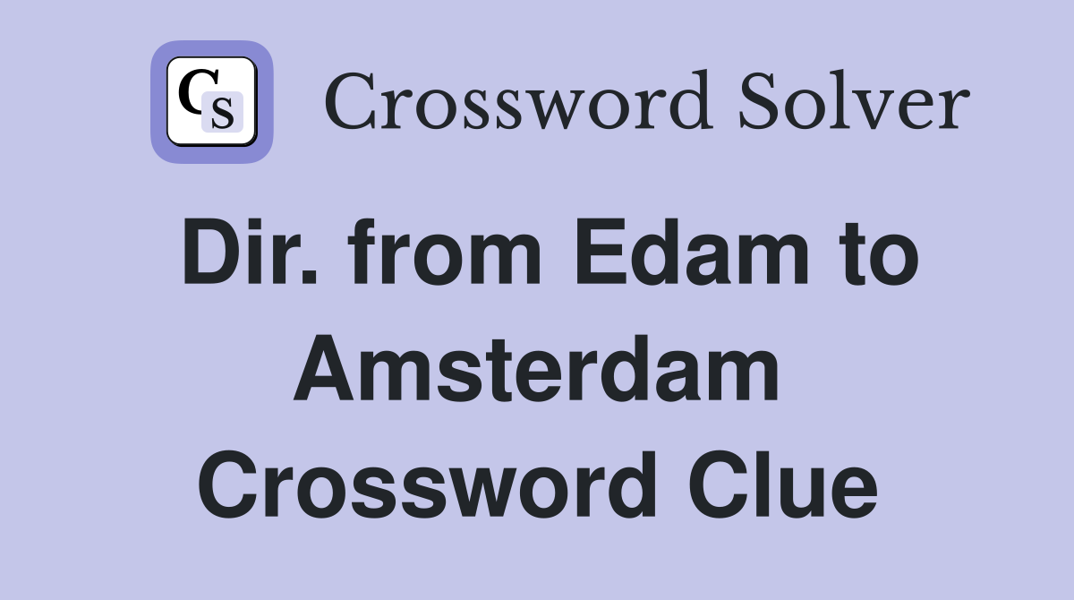 Dir. from Edam to Amsterdam Crossword Clue