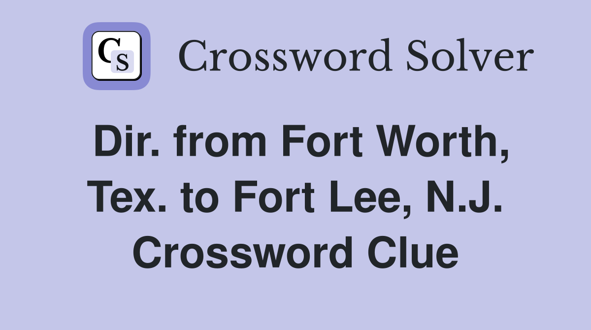 Dir. from Fort Worth, Tex. to Fort Lee, N.J. Crossword Clue
