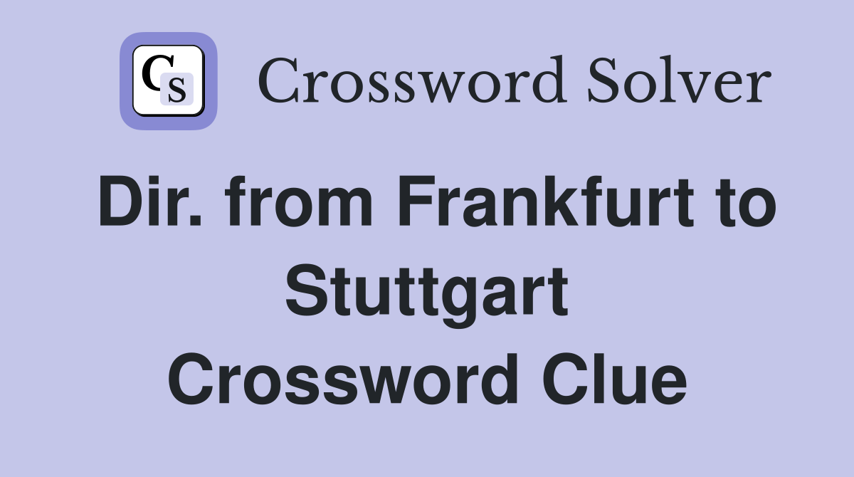 Dir. from Frankfurt to Stuttgart Crossword Clue