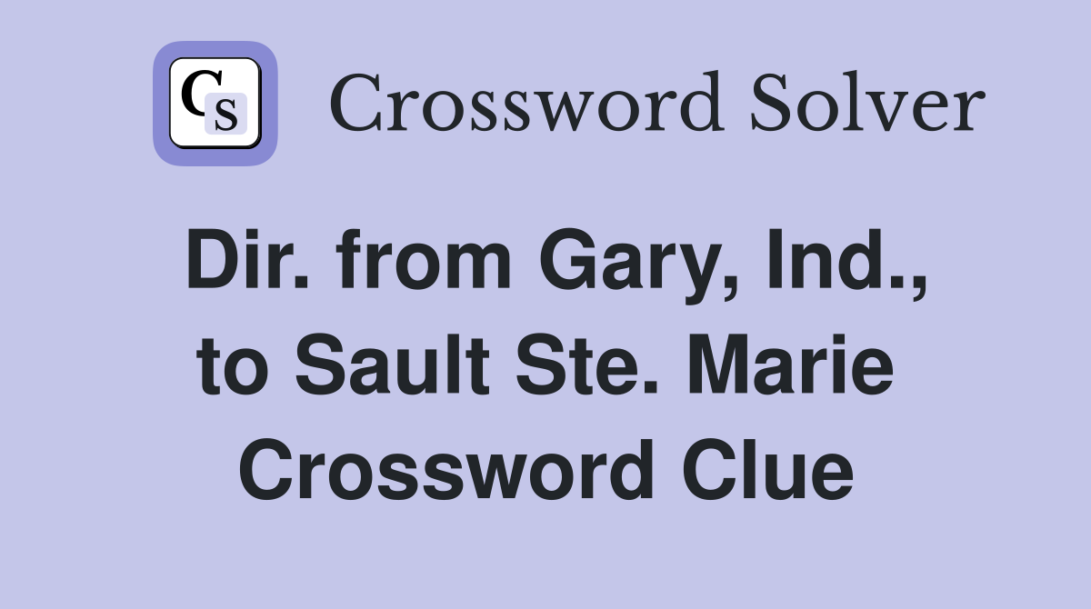 Dir. from Gary, Ind., to Sault Ste. Marie Crossword Clue