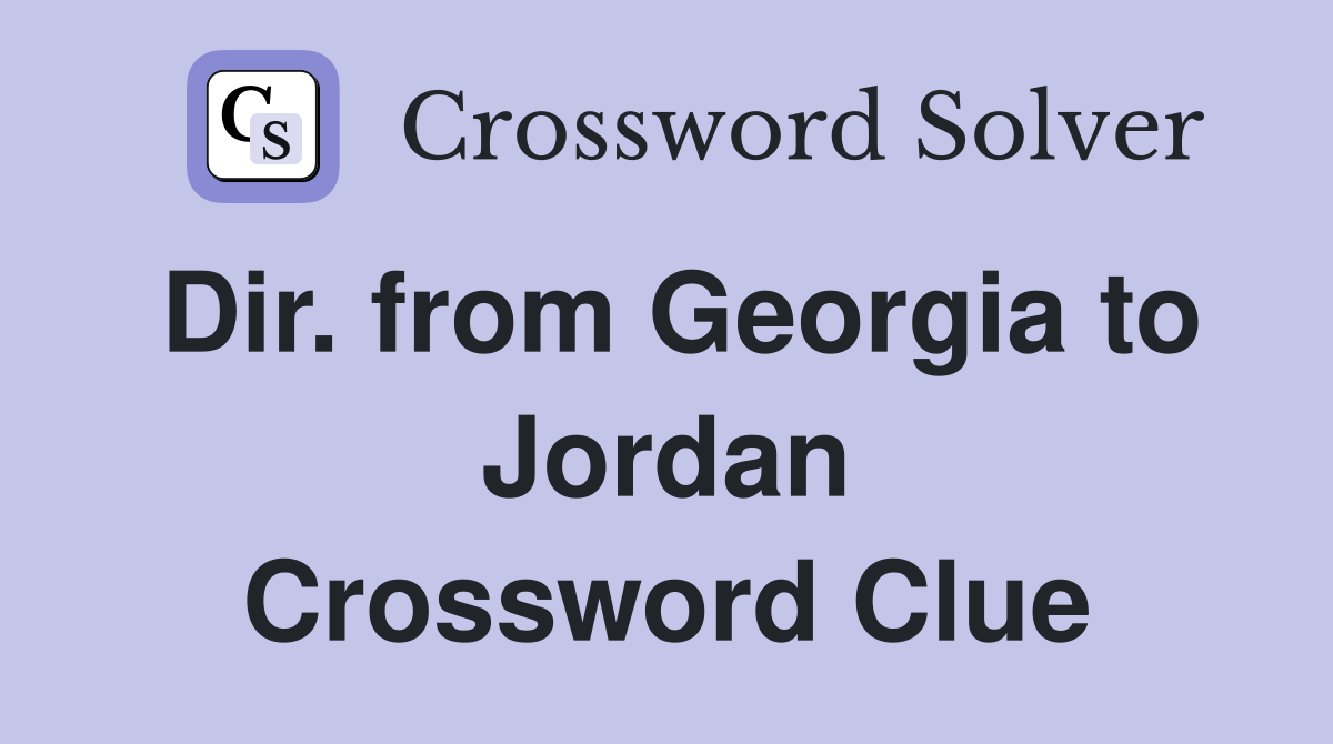 Dir. from Georgia to Jordan Crossword Clue
