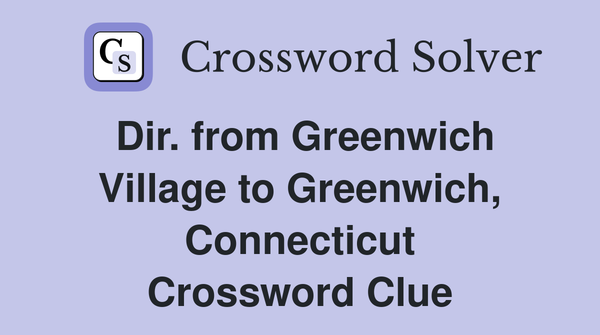 Dir. from Greenwich Village to Greenwich, Connecticut Crossword Clue