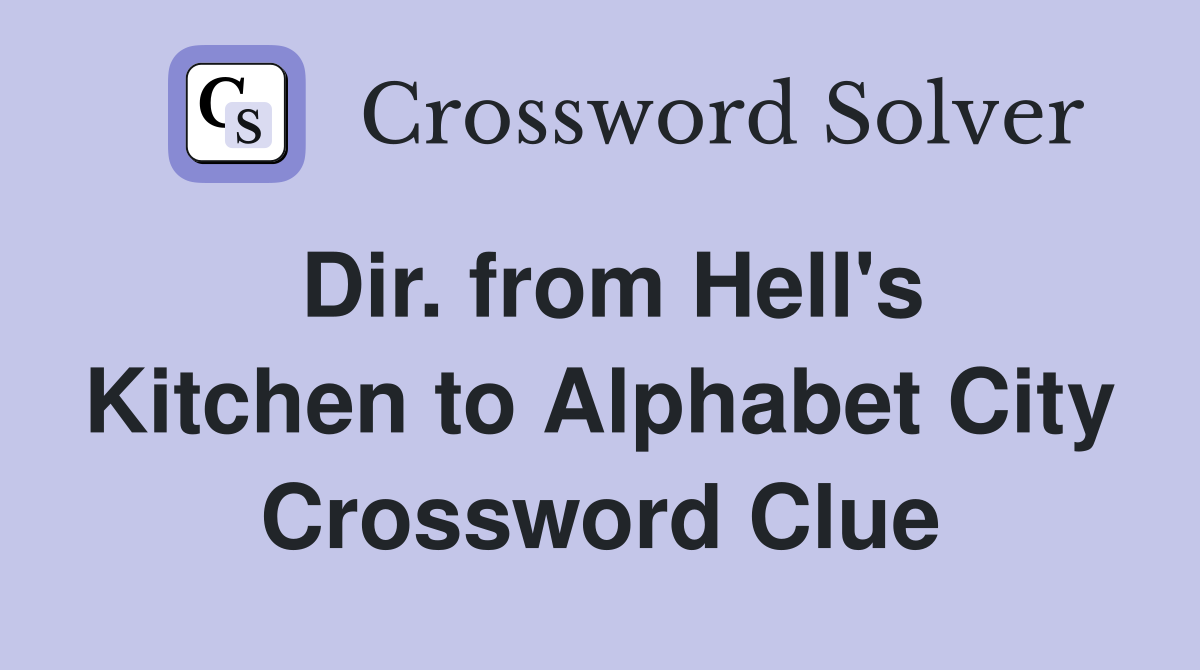 Dir. from Hell's Kitchen to Alphabet City Crossword Clue