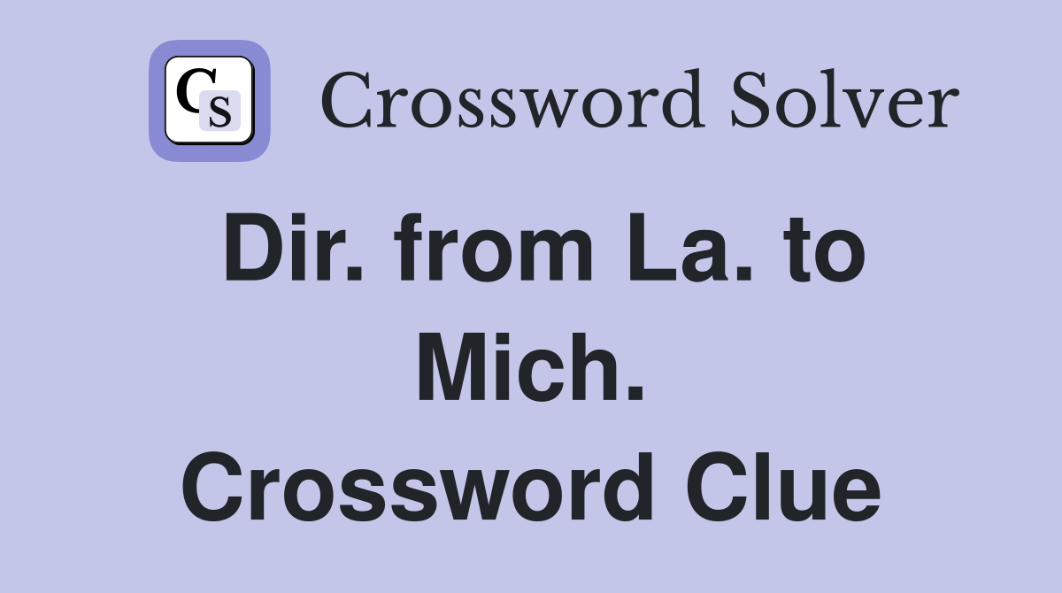 Dir. from La. to Mich. Crossword Clue