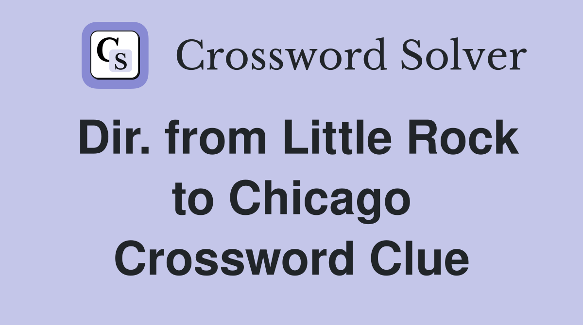 Dir. from Little Rock to Chicago Crossword Clue