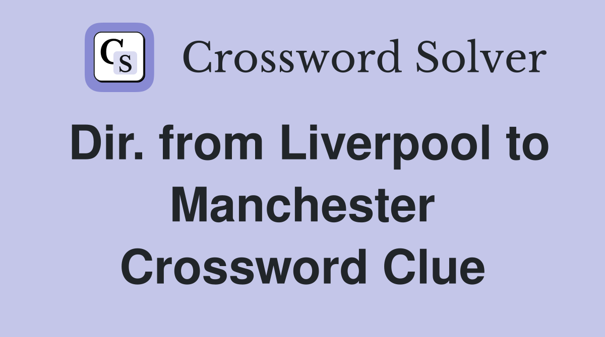 Dir. from Liverpool to Manchester Crossword Clue