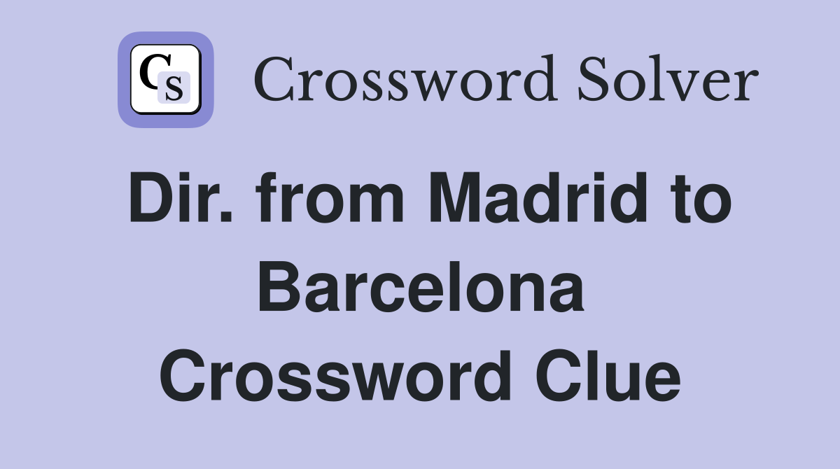 Dir. from Madrid to Barcelona Crossword Clue