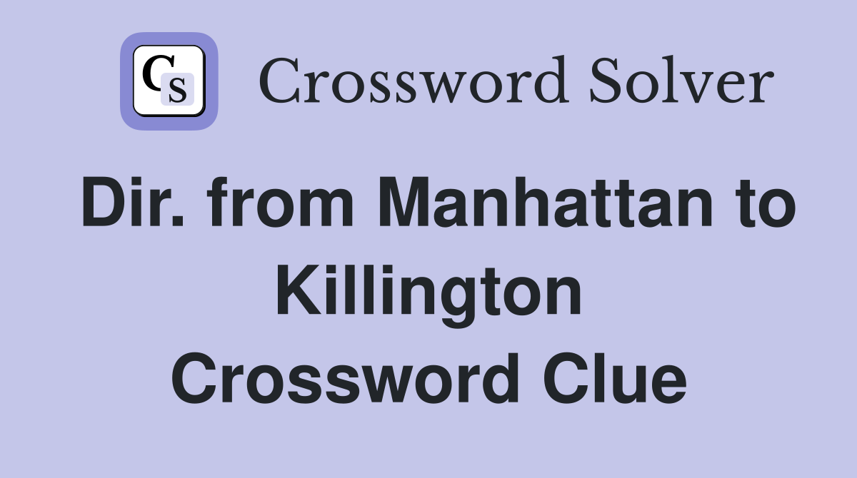 Dir. from Manhattan to Killington Crossword Clue
