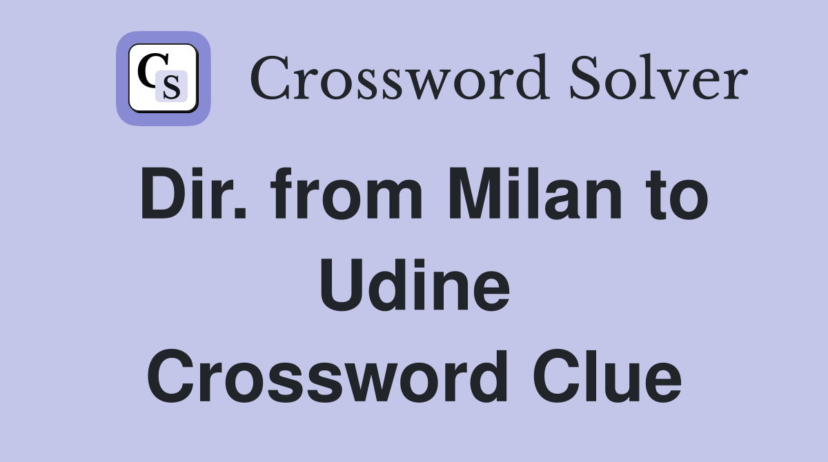 Dir. from Milan to Udine Crossword Clue