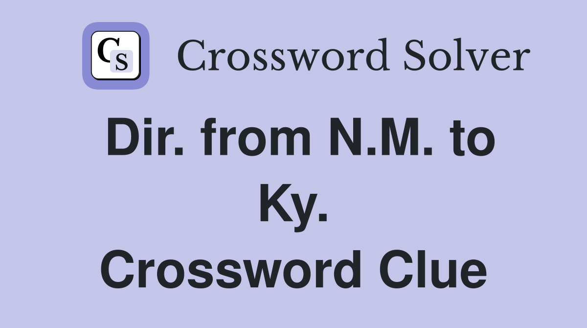 Dir. from N.M. to Ky. Crossword Clue