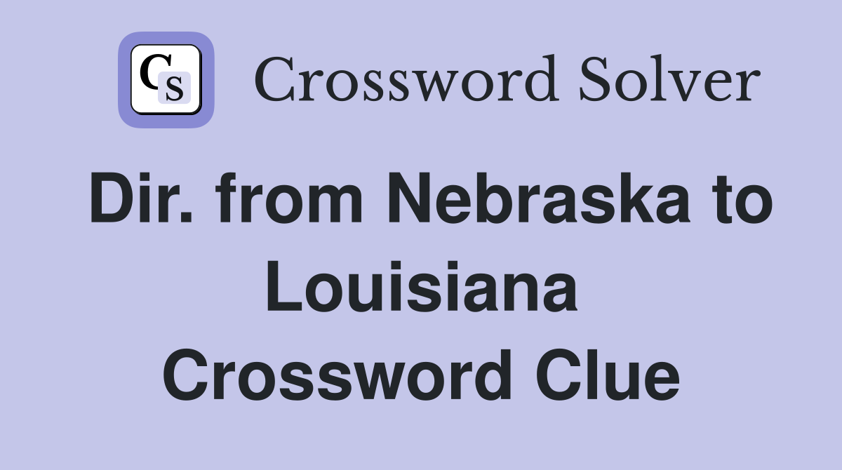 Dir. from Nebraska to Louisiana Crossword Clue