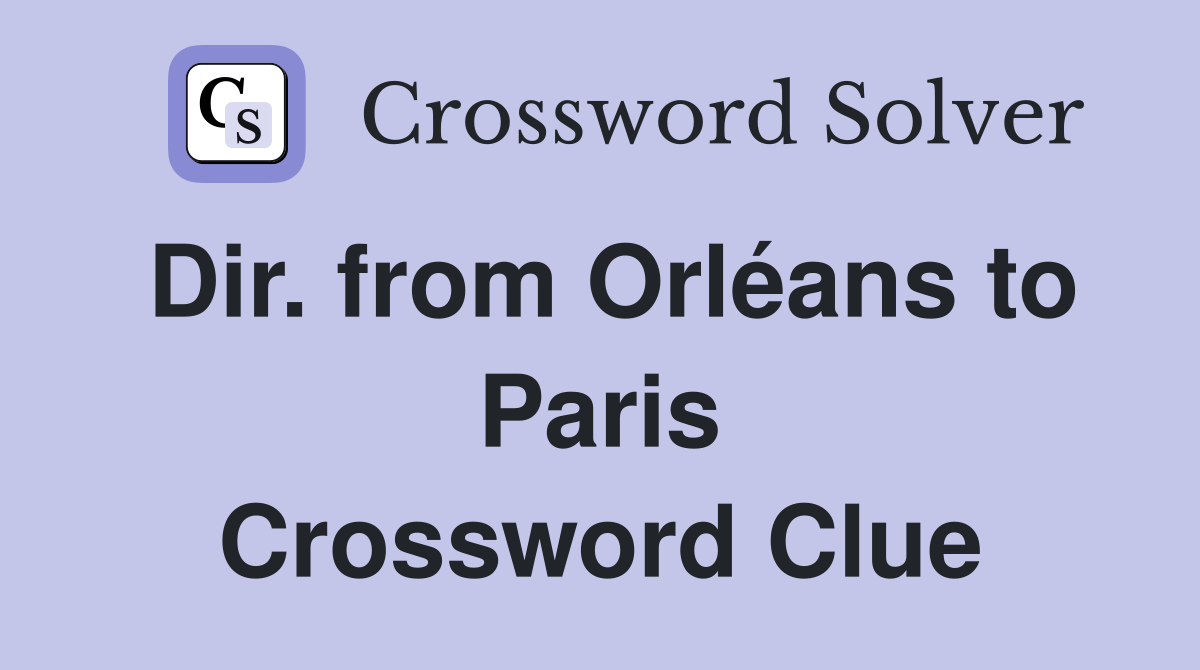 Dir. from Orléans to Paris Crossword Clue