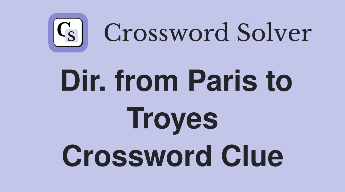 Dir. from Paris to Troyes Crossword Clue