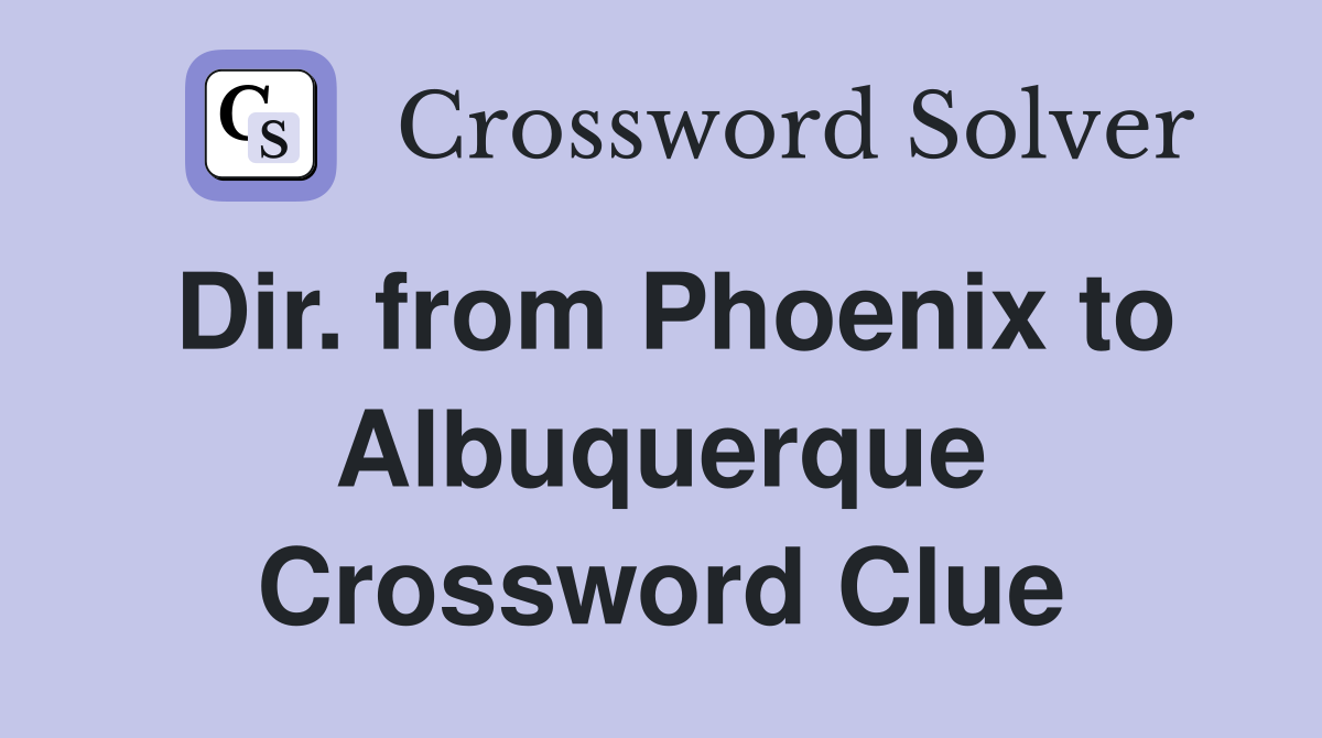 Dir. from Phoenix to Albuquerque Crossword Clue