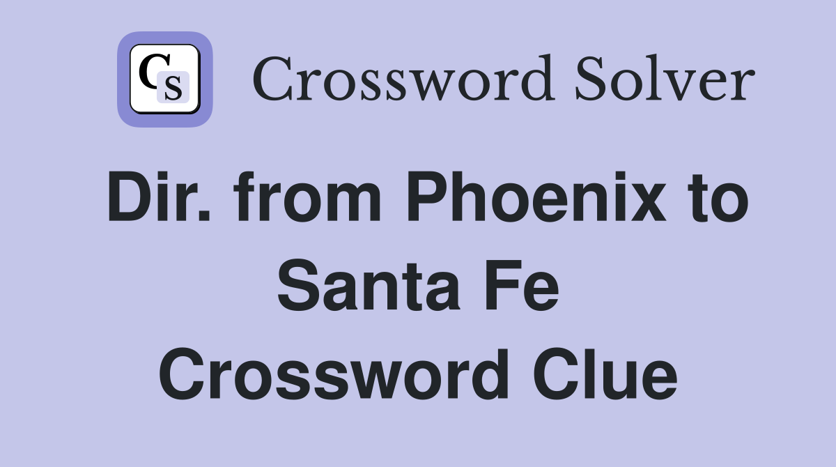 Dir. from Phoenix to Santa Fe Crossword Clue