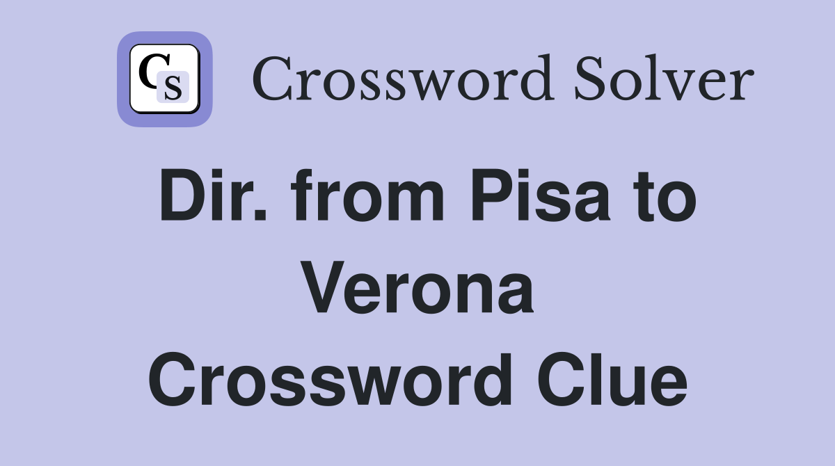Dir. from Pisa to Verona Crossword Clue