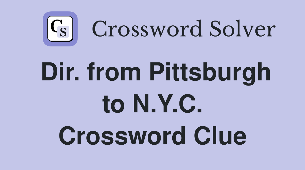 Dir. from Pittsburgh to N.Y.C. Crossword Clue
