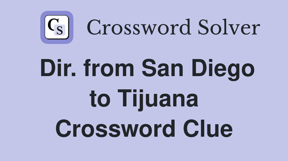 Dir. from San Diego to Tijuana Crossword Clue