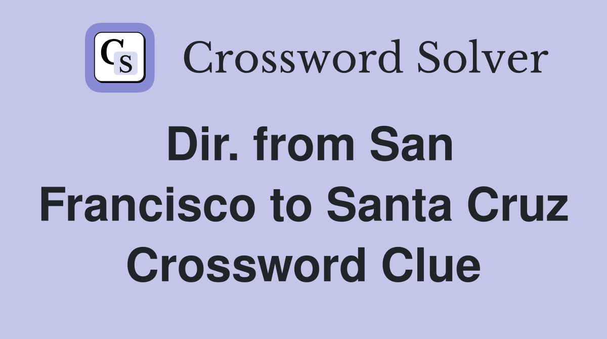 Dir. from San Francisco to Santa Cruz Crossword Clue