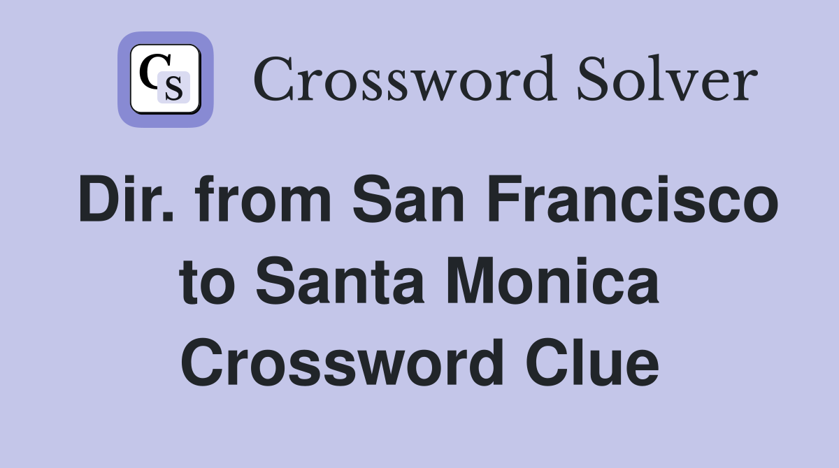 Dir. from San Francisco to Santa Monica Crossword Clue