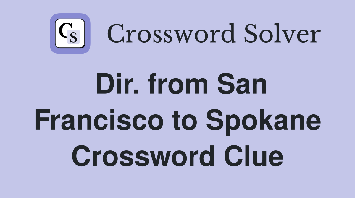 Dir. from San Francisco to Spokane Crossword Clue