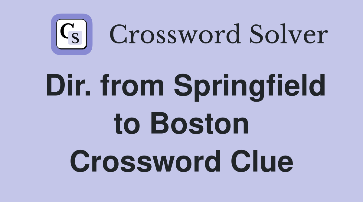 Dir. from Springfield to Boston Crossword Clue