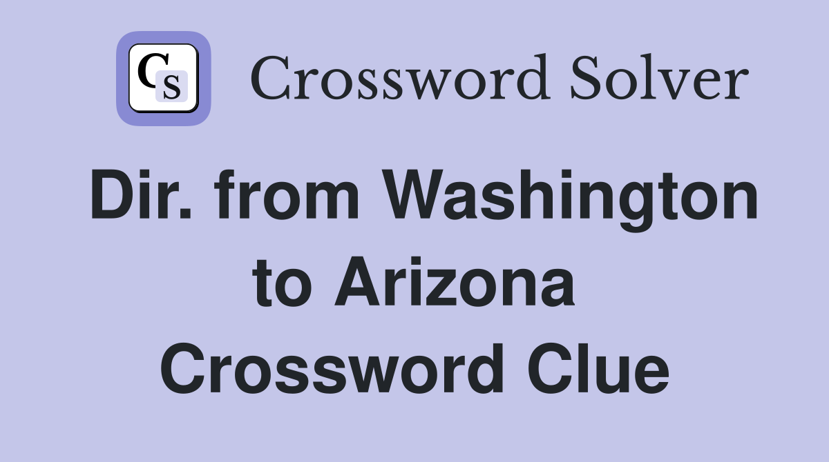 Dir. from Washington to Arizona Crossword Clue