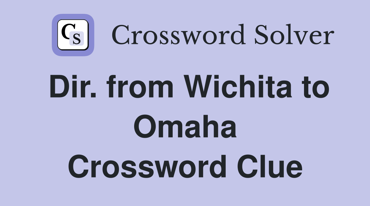 Dir. from Wichita to Omaha Crossword Clue