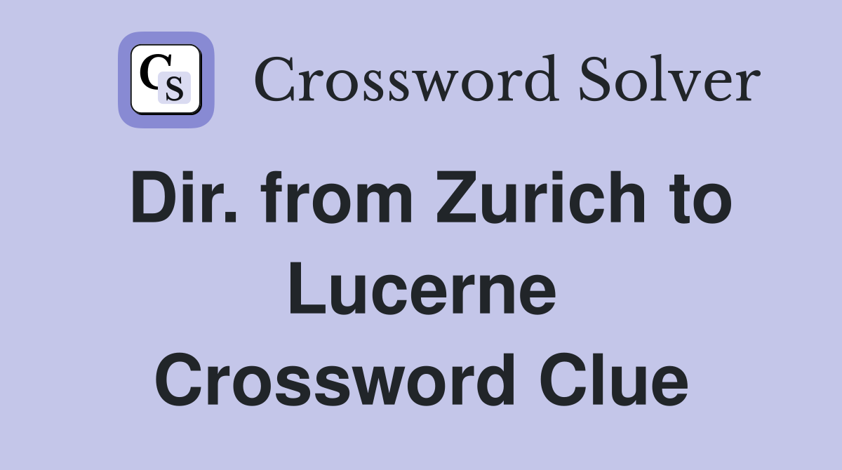 Dir. from Zurich to Lucerne Crossword Clue
