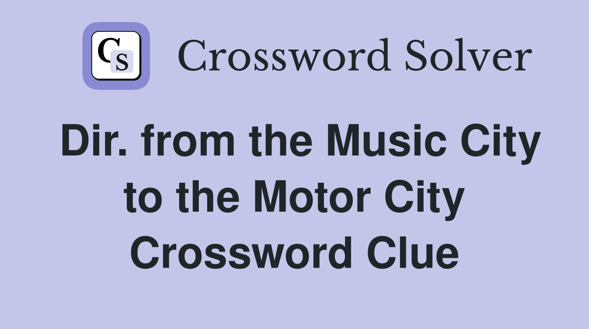 Dir. from the Music City to the Motor City Crossword Clue