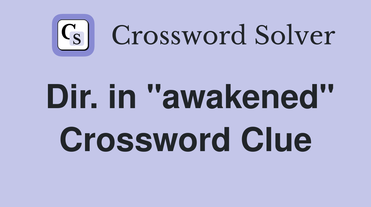 Dir. in "awakened" Crossword Clue