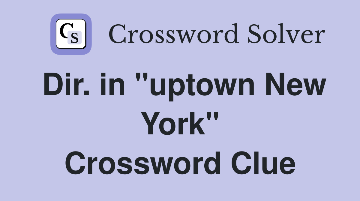 Dir. in "uptown New York" Crossword Clue