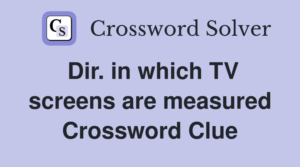 Dir. in which TV screens are measured Crossword Clue