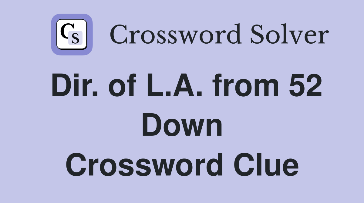 Dir. of L.A. from 52 Down Crossword Clue