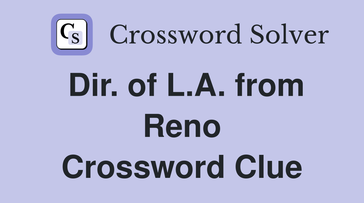 Dir. of L.A. from Reno Crossword Clue