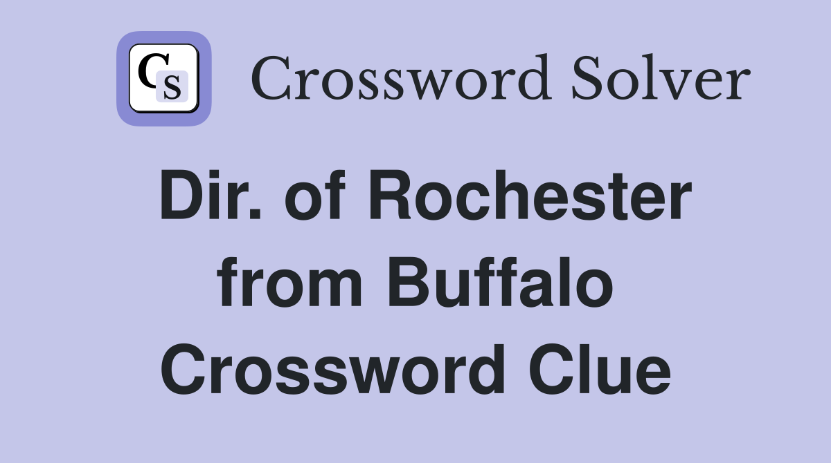 Dir. of Rochester from Buffalo Crossword Clue