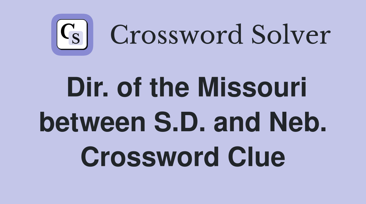 Dir. of the Missouri between S.D. and Neb. Crossword Clue