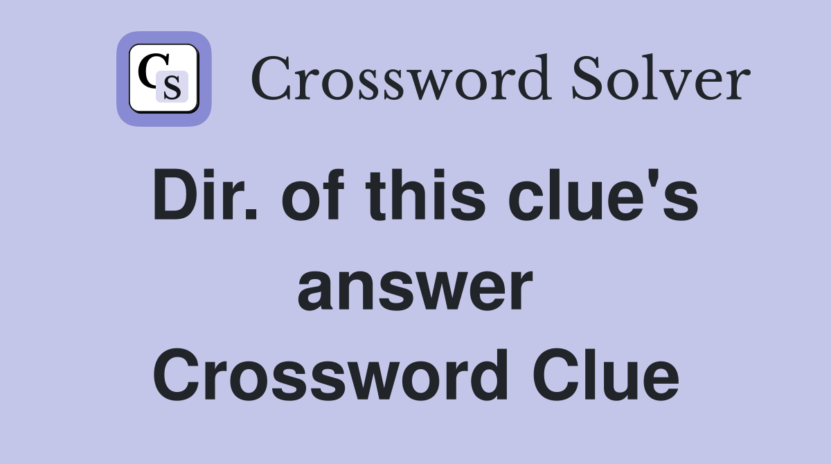 Dir. of this clue's answer Crossword Clue