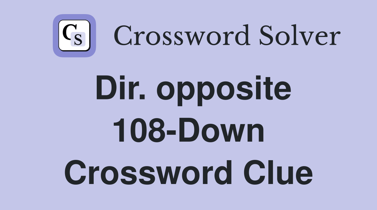 Dir. opposite 108-Down Crossword Clue