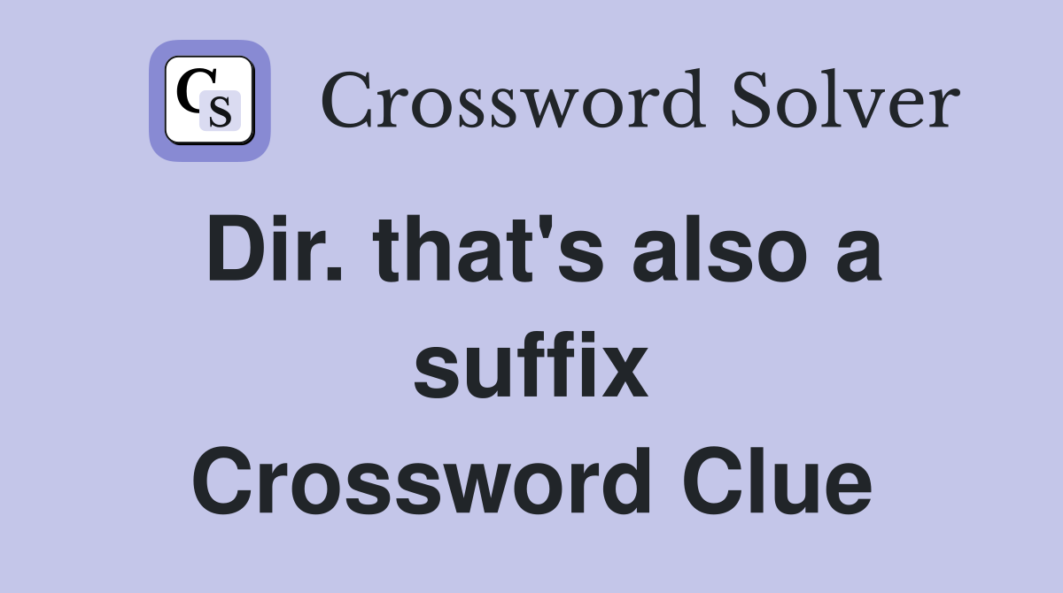 Dir. that's also a suffix Crossword Clue