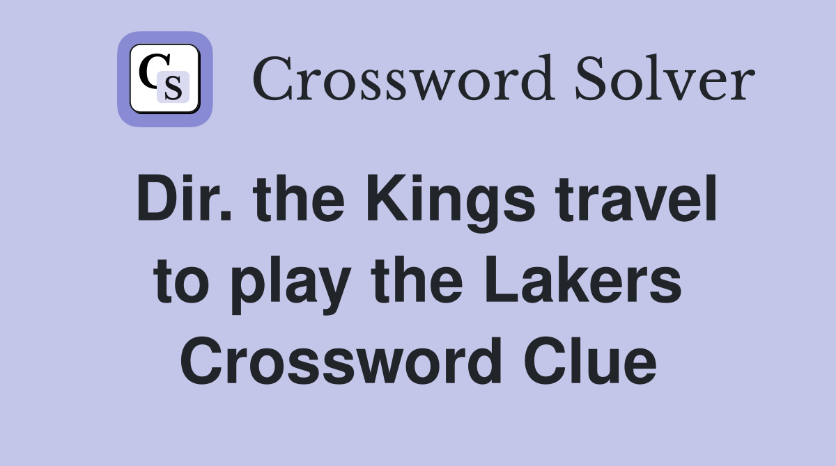 Dir. the Kings travel to play the Lakers Crossword Clue