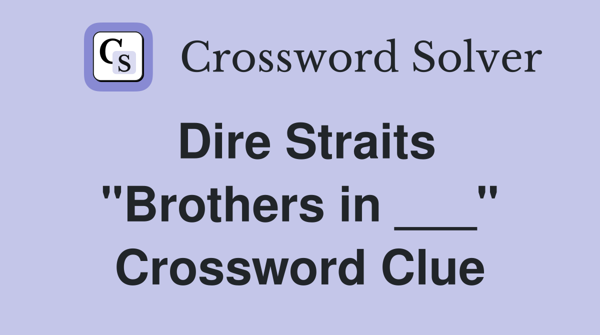 Dire Straits "Brothers in ___" Crossword Clue