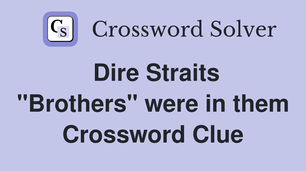 Dire Straits "Brothers" were in them Crossword Clue