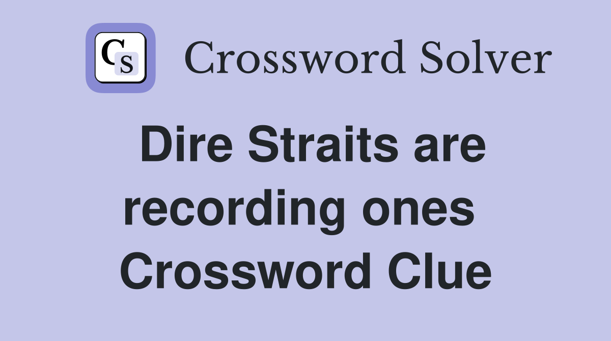 Dire Straits are recording ones  Crossword Clue