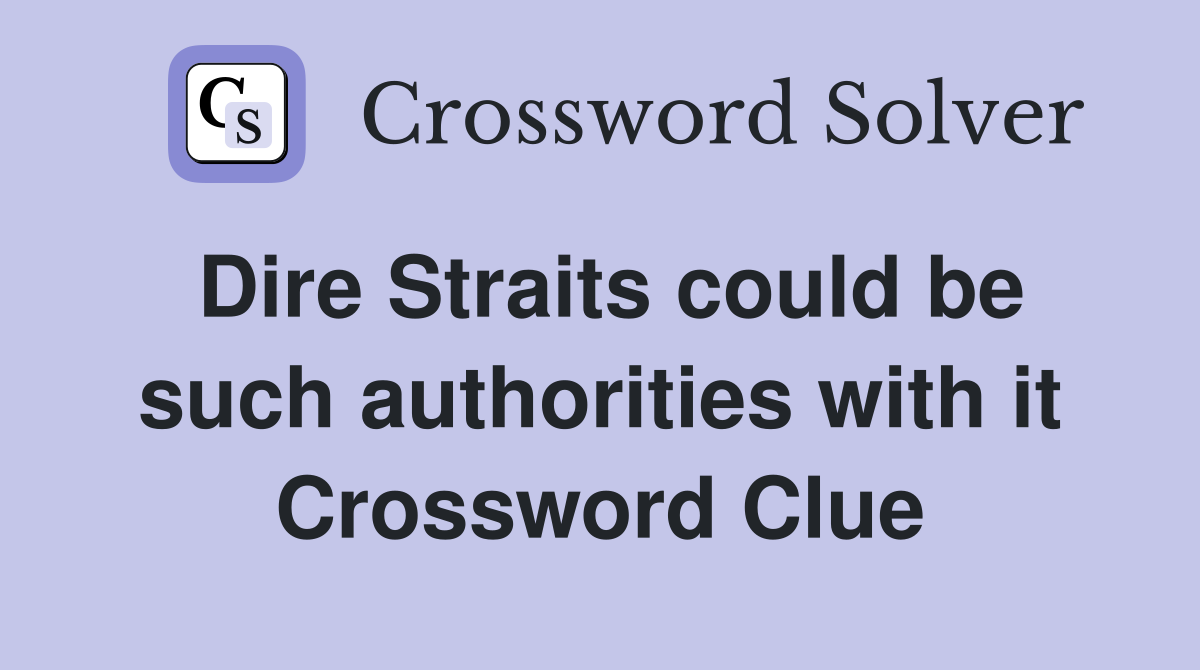 Dire Straits could be such authorities with it Crossword Clue