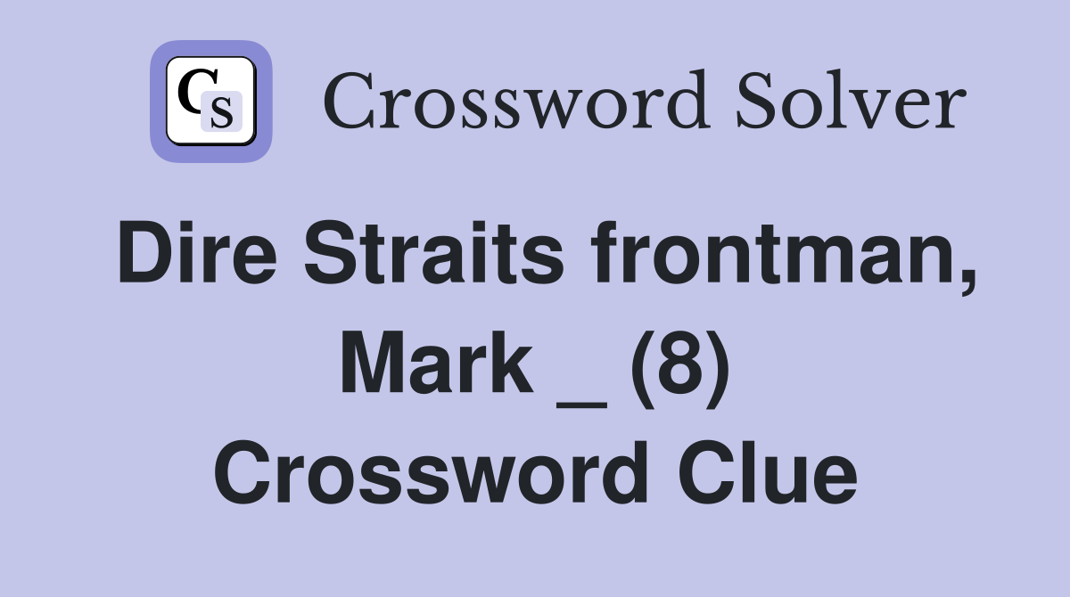 Dire Straits frontman, Mark _ (8) Crossword Clue