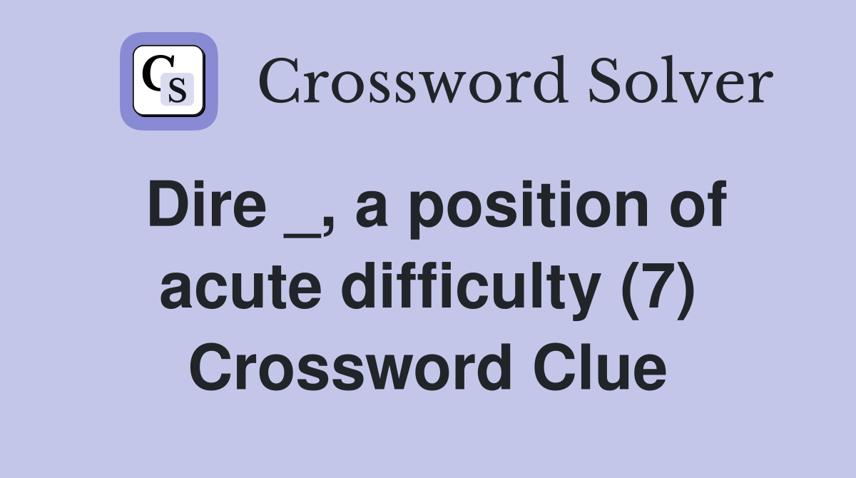 Dire _, a position of acute difficulty (7) Crossword Clue
