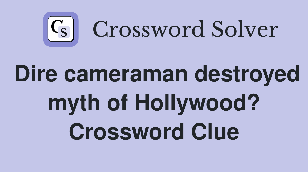 Dire cameraman destroyed myth of Hollywood? Crossword Clue