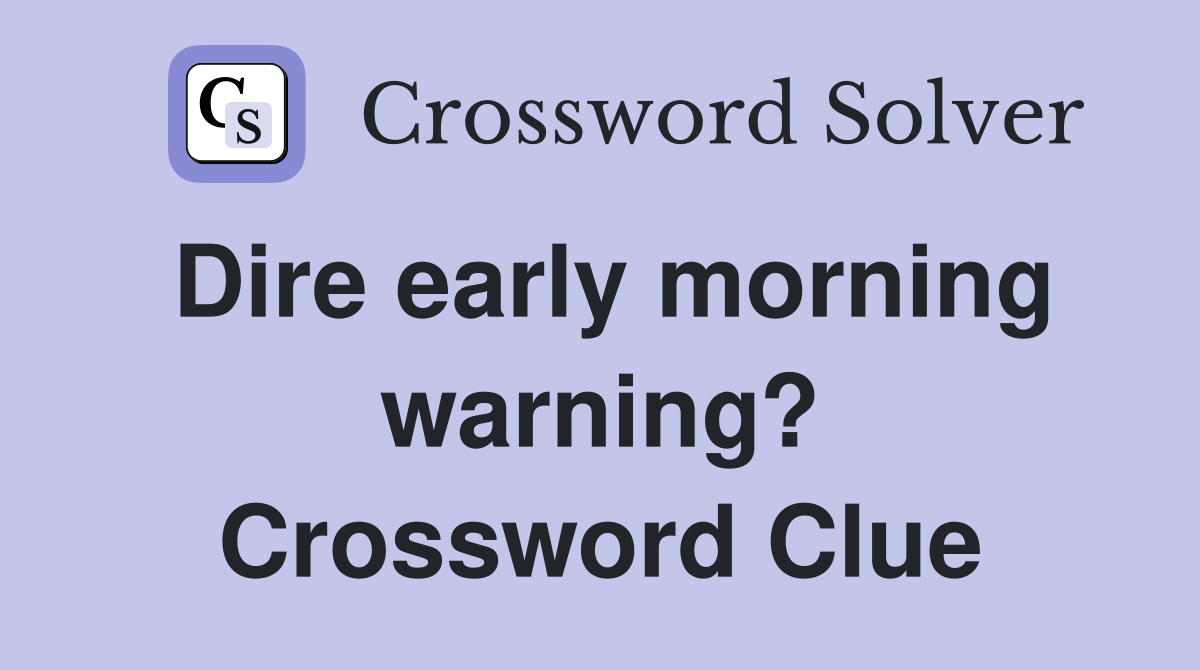 Dire early morning warning? Crossword Clue