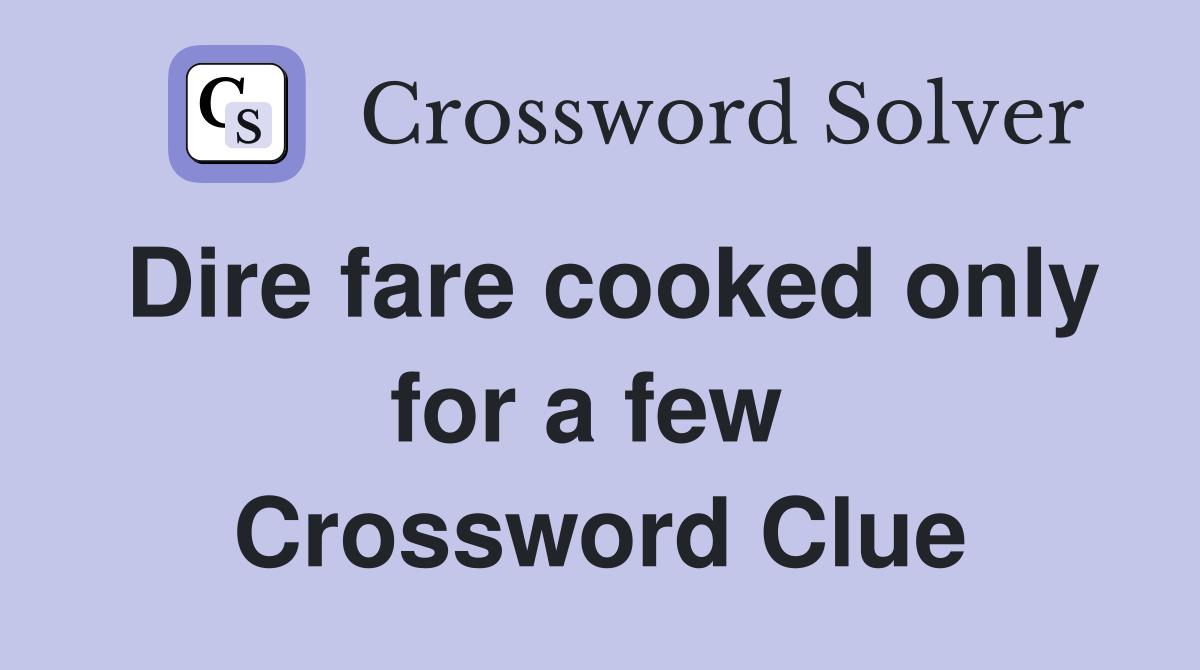 Dire fare cooked only for a few  Crossword Clue